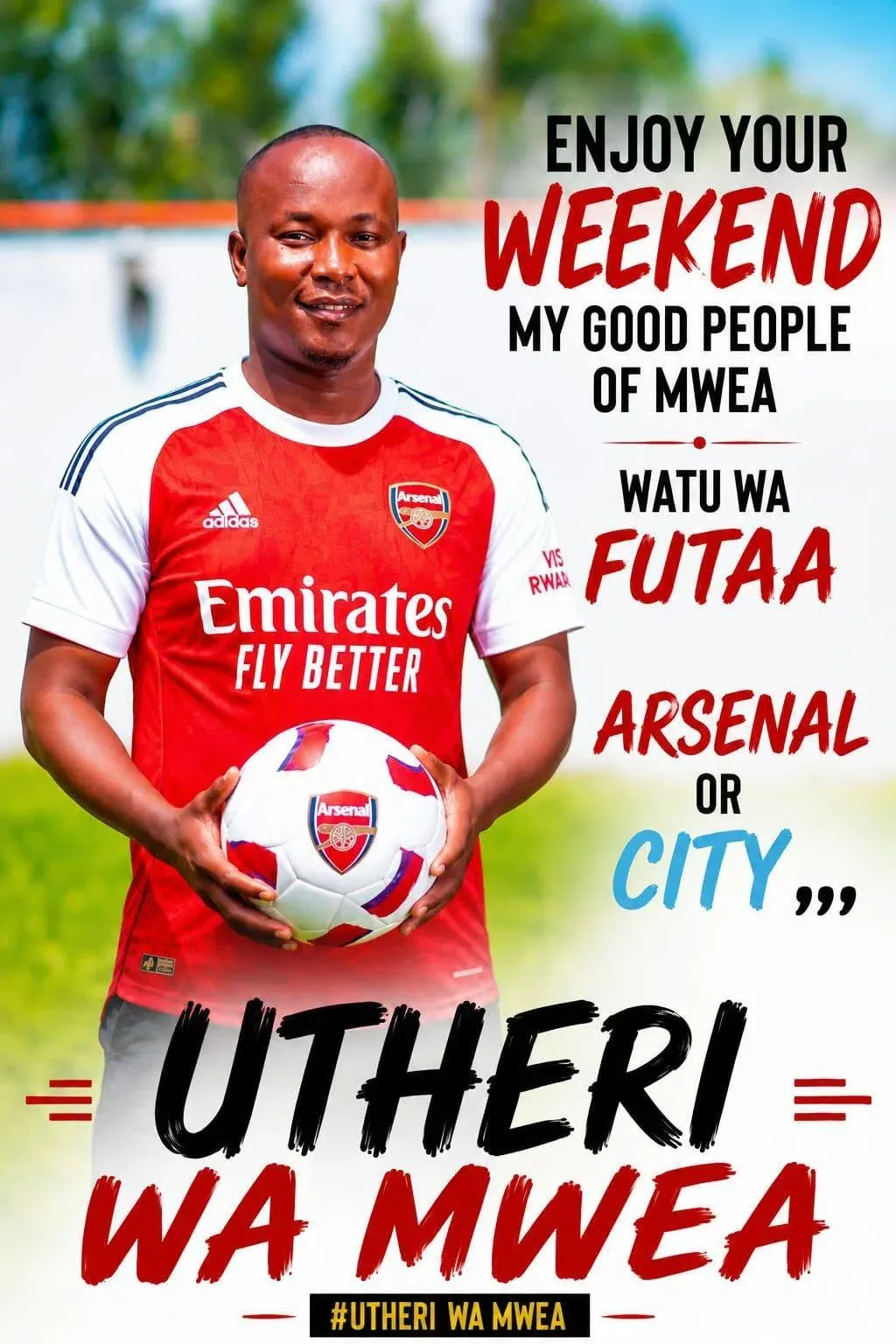 Poster: Enjoy your weekend my good people of Mwea, Arsenal or City, Utheri wa Mwea